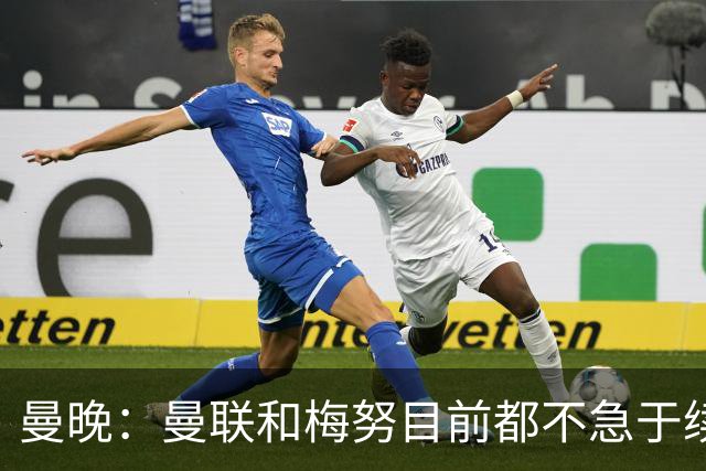 曼晚：曼联和梅努目前都不急于续约